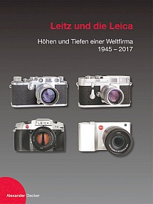 Decker, Alexander: Leitz und die Leica; H�hen und Tiefen einer Weltfirma 1945-2017. Verlag Rudolf Hillebrand 2018
